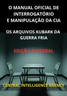 O manual oficial de interrogatório e manipulação da CIA. Os Arquivos Kubark da guerra fria edito da StreetLib