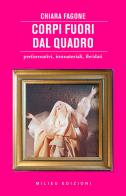 Corpi fuori dal quadro. Performativi, immateriali, ibridati di Chiara Fagone edito da Milieu