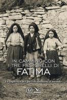 In cammino con i tre pastorelli di Fatima. La sapienza dei piccoli illumina il mondo di Feliciano Innocente edito da Editrice Elledici