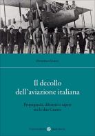 Il decollo dell'aviazione italiana. Propaganda, dibattiti e saperi tra le due Guerre di Domenico Guzzo edito da Carocci