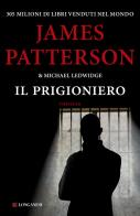 Il prigioniero di James Patterson, Michael Ledwidge edito da Longanesi