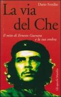 La via del Che. Il mito di Ernesto Guevara e la sua ombra di Dario Fertilio edito da Marsilio