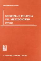 Giustizia e politica nel Mezzogiorno 1799-1825 di Armando De Martino edito da Giappichelli