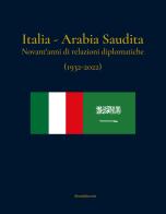 Italia-Arabia Saudita. Novant'anni di relazioni diplomatiche (1932-2022). Ediz. italiana e araba edito da Silvana