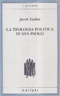 La teologia politica di san Paolo. Lezioni tenute dal 23 al 27 febbraio 1987 alla Forschungsstätte della Evangelische Studiengemeinschaft di Heidelberg di Jacob Taubes edito da Adelphi
