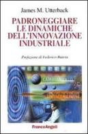 Padroneggiare le dinamiche dell'innovazione industriale di James M. Utterback edito da Franco Angeli