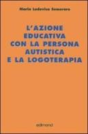 L' azione educativa con la persona autistica e la logoterapia di M. Ludovica Semeraro edito da Edimond