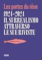 Le Portes du reve 1924-2024. Il surrealismo attraverso le sue riviste. Ediz. illustrata edito da Skira