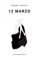 12 marzo di Claudia Guerrini edito da Serra Tarantola