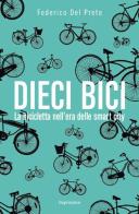 Dieci bici. La bicicletta nell'era delle smart city di Federico Del Prete edito da Imprimatur