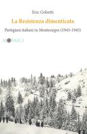 La Resistenza dimenticata. Partigiani italiani in Montenegro (1943-1945) di Eric Gobetti edito da Salerno Editrice
