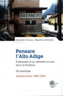 Pensare l'Alto Adige. Frammenti del dibattito italiano su una terra di frontiera. Un'antologia vol.1 edito da Alphabeta