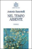 Nel tempo assente di Antonio Barsottelli edito da Edizioni del Leone
