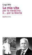 La mia vita per la medicina e... per la libertà di Luigi Miti edito da Affinità Elettive Edizioni