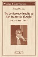 Tre conferenze inedite su San Francesco d'Assisi. Milano: 1981-1983 di Raoul Manselli, Marco Bartoli edito da Biblioteca Francescana