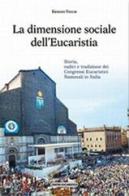 La dimensione sociale dell'eucaristia. Storia, radici e tradizione dei congressi eucaristici nazionali in Italia di Ernesto Vecchi edito da Centro Eucaristico