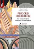 Percorsi sociologici. Per una storia della sociologia contemporanea di Mauro Protti, Sergio Franzese edito da Mondadori Università