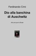 Dio alla banchina di Auschwitz di Ferdinando Crini edito da ilmiolibro self publishing