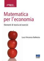 Matematica per l'economia. Elementi di teoria ed esercizi di Luca Vincenzo Ballestra edito da Apogeo Education