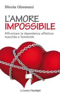 L' amore impossibile. Affrontare la dipendenza affettiva maschile e femminile di Nicola Ghezzani edito da Franco Angeli