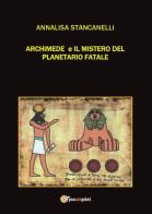Archimede e il mistero del planetario fatale. Archimedes saga di Annalisa Stancanelli edito da Youcanprint