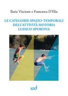 Le categorie spazio-temporali dell'attività motoria ludico-sportiva di Ilaria Viscione, Francesca D'Elia edito da Edizioni Iod