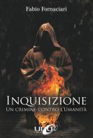 Inquisizione. Un crimine contro l'umanità di Fabio Fornaciari edito da Uno Editori