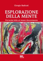 Esplorazione della mente. Fra lucida follia e insano discernimento di Giorgio Radicati edito da Mazzanti Libri