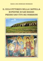 Il ciclo pittorico nella cappella rupestre di San Biagio presso San Vito dei Normanni di Maria Luisa Semeraro Herrmann edito da Autopubblicato
