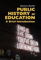 Public history of education. A brief introduction di Gianfranco Bandini edito da Firenze University Press
