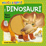 Tocca e senti i dinosauri di Anna Casalis, Tony Wolf edito da Dami Editore