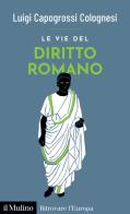 Le vie del diritto romano di Luigi Capogrossi Colognesi edito da Il Mulino