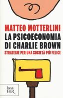 La psicoeconomia di Charlie brown. Strategie per una società più felice di Matteo Motterlini edito da Rizzoli