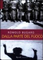 Dalla parte del fuoco di Romolo Bugaro edito da Rizzoli