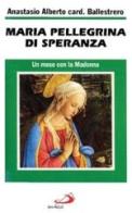 Maria pellegrina di speranza. Un mese con la Madonna di Anastasio A. Ballestrero edito da San Paolo Edizioni