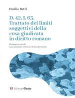 D. 42, I, 63. Trattato dei limiti soggettivi della cosa giudicata in diritto romano di Emilio Betti edito da Edizioni Efesto