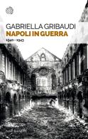 Napoli in guerra. 1940-1943 di Gabriella Gribaudi edito da Bollati Boringhieri
