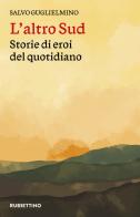 L'altro Sud. Storie di eroi del quotidiano di Salvo Guglielmino edito da Rubbettino