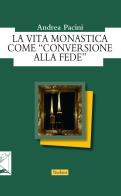 La vita monastica come «conversione alla fede» di Andrea Pacini edito da Nerbini