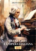 Franz Liszt e l'opera italiana. Con QR Code di Arianna Baldanzi edito da La Bancarella (Piombino)
