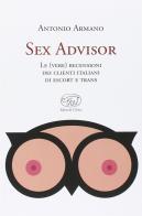 Sex advisor. Le (vere) recensioni dei clienti italiani di escort e trans di Antonio Armano edito da Edizioni Clichy