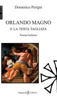 Orlando Magno e la testa tagliata. Con Libro in brossura di Domenico Perigni edito da Gilgamesh Edizioni