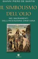 Il simbolismo dell'olio nei sacramenti dell'iniziazione cristiana di Gianni De Santis edito da VivereIn