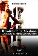 Il volto della medusa. Il cinema di Nikos Koundouros di Beniamino Biondi edito da Ass. Culturale Il Foglio