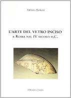 L' arte del vetro inciso a Roma nel IV secolo d. C. di Fabrizio Paolucci edito da All'Insegna del Giglio