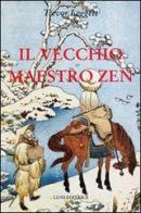 Il vecchio maestro Zen. Idee per un risveglio consapevole di Trevor Leggett edito da Luni Editrice