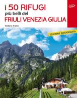 I 50 rifugi più belli del Friuli Venezia Giulia di Stefano Ardito edito da Iter Edizioni