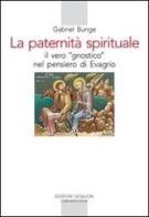La Paternità spirituale. Il vero gnostico nel pensiero di Evagrio di Gabriel Bunge edito da Qiqajon
