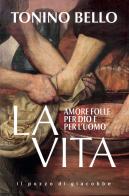La vita. Amore folle per Dio e per l'uomo di Tonino Bello edito da Il Pozzo di Giacobbe