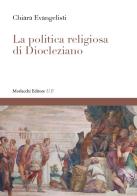 La politica religiosa di Diocleziano di Chiara Evangelisti edito da Morlacchi